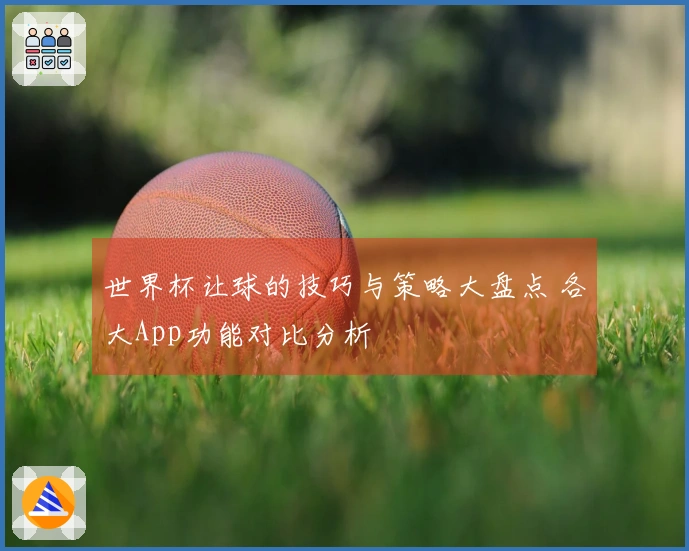 世界杯让球的技巧与策略大盘点 各大App功能对比分析