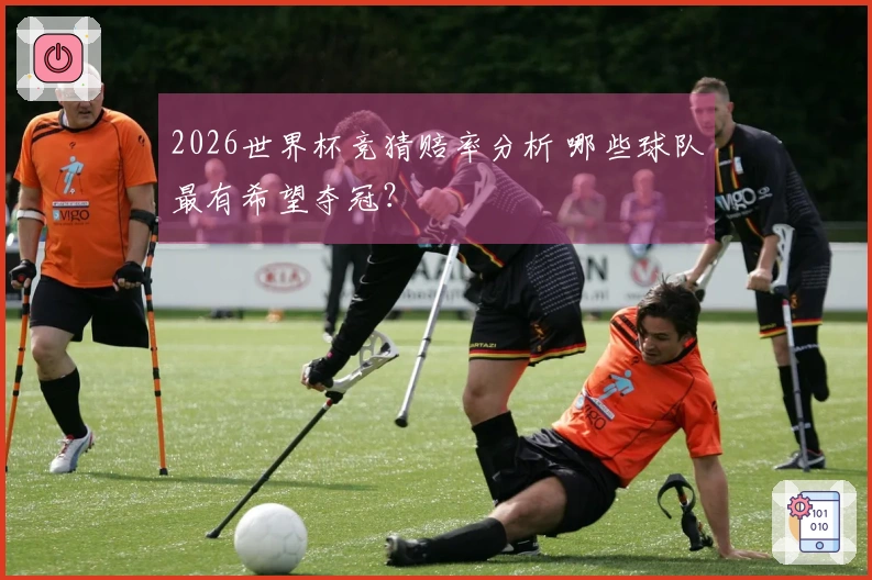 2026世界杯竞猜赔率分析 哪些球队最有希望夺冠？