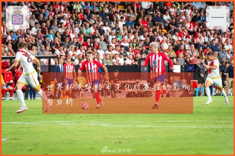 世界杯滚球赔率变化对赛程的影响与分析